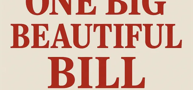 The “One Big Beautiful Bill” – What You Need to Know